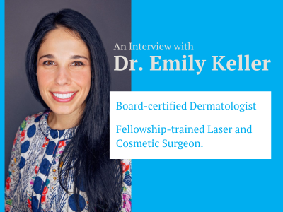 An interview with Dr. Emily Keller. Board-Certified dermatologist, fellowship trained laser and cosmetic surgeon